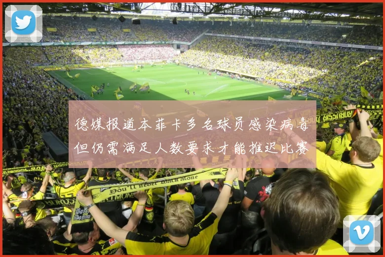 德媒报道本菲卡多名球员感染病毒但仍需满足人数要求才能推迟比赛