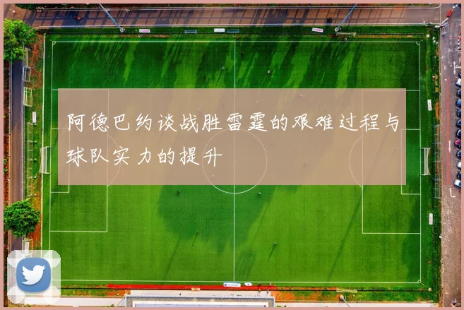 阿德巴约谈战胜雷霆的艰难过程与球队实力的提升